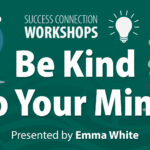 Success Connection Workshops: Be Kind to Your Mind